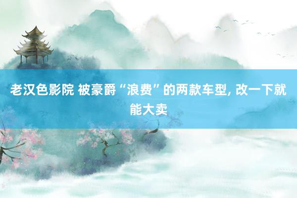 老汉色影院 被豪爵“浪费”的两款车型， 改一下就能大卖