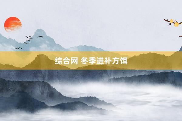 综合网 冬季进补方饵