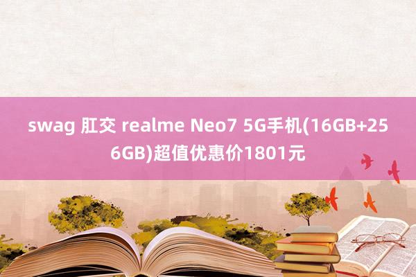 swag 肛交 realme Neo7 5G手机(16GB+256GB)超值优惠价1801元