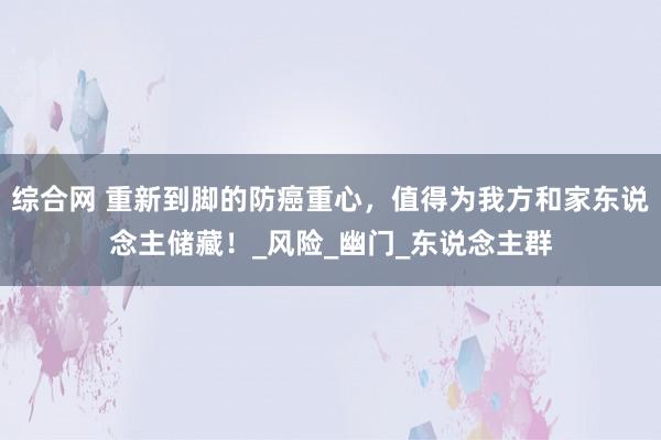 综合网 重新到脚的防癌重心，值得为我方和家东说念主储藏！_风险_幽门_东说念主群